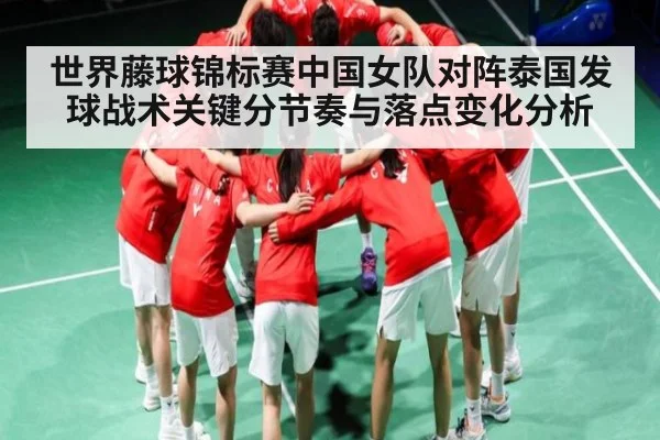 世界藤球锦标赛中国女队对阵泰国发球战术关键分节奏与落点变化分析